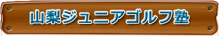 山梨ジュニアゴルフ塾